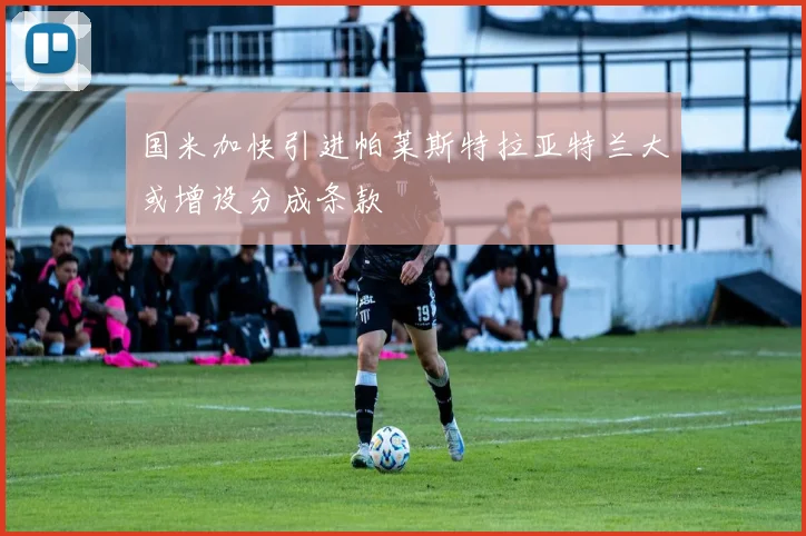 国米加快引进帕莱斯特拉亚特兰大或增设分成条款